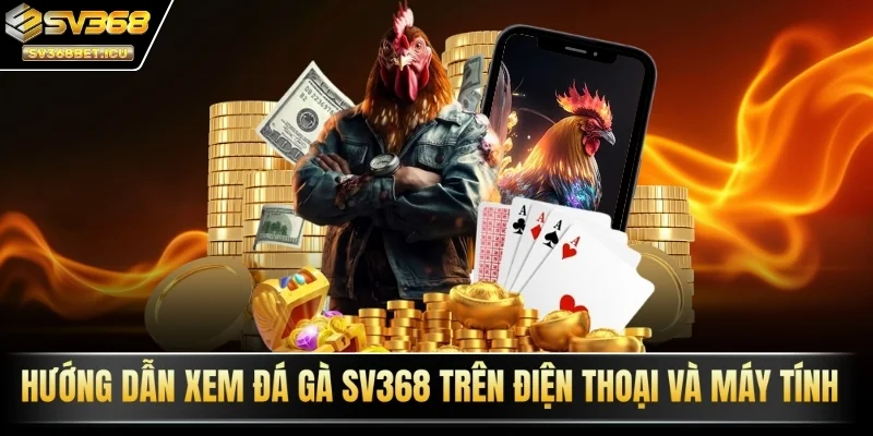 Xem đá gà SV368 trên điện thoại